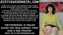 Dirtygardengirl in yeallow blouse fuck huge elephant trunk dildo & anal prolapse
